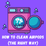 How To Clean AirPods (The Right Way)