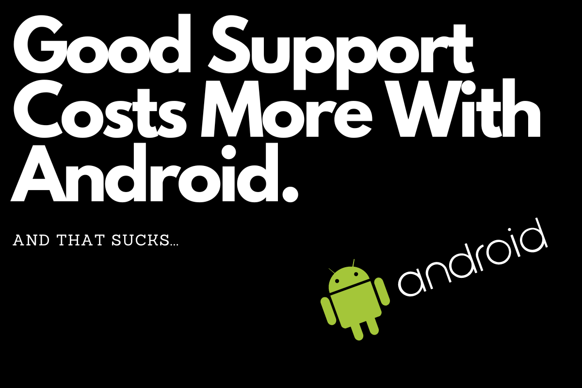 Good Support Costs More With Android.