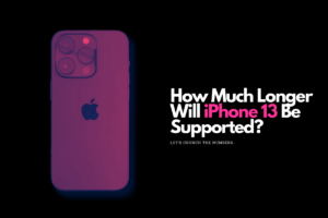 How Much Longer Will iPhone 13 Be Supported