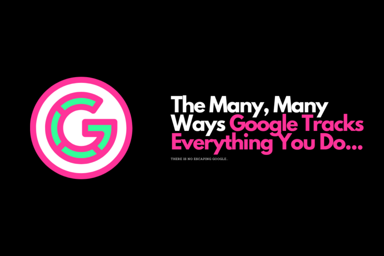 The Many, Many Ways Google Tracks Everything You Do...