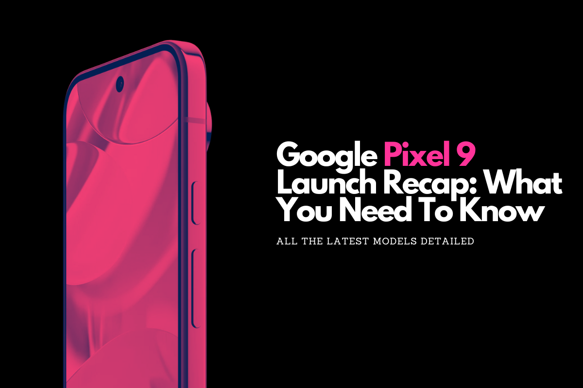 Google Pixel 9 Launch Recap: Specs, New Features, Design & AI…