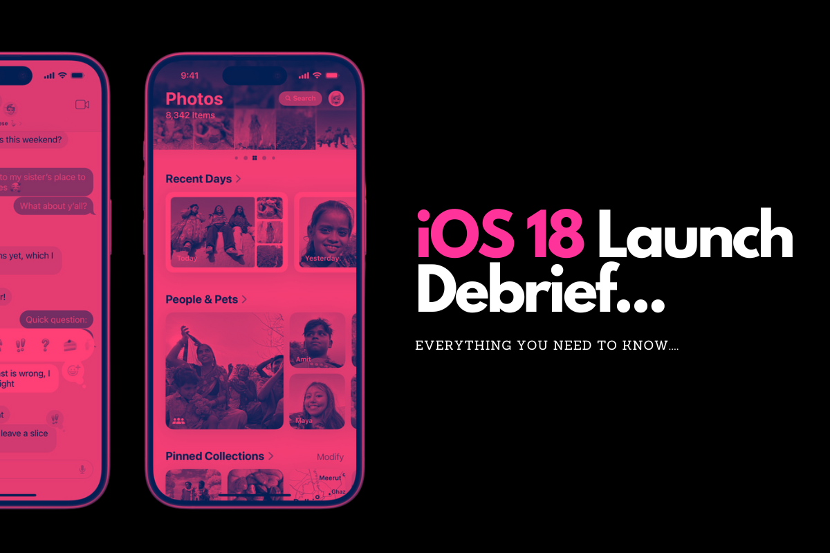 iOS 18 Launch Debrief: Everything You Need To Know