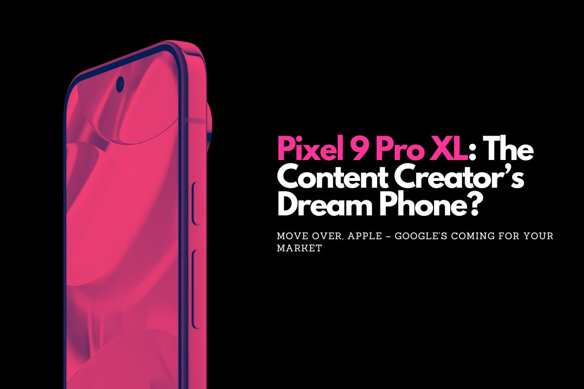 18 Reasons The Pixel 9 Pro XL is A Content Creator’s Dream