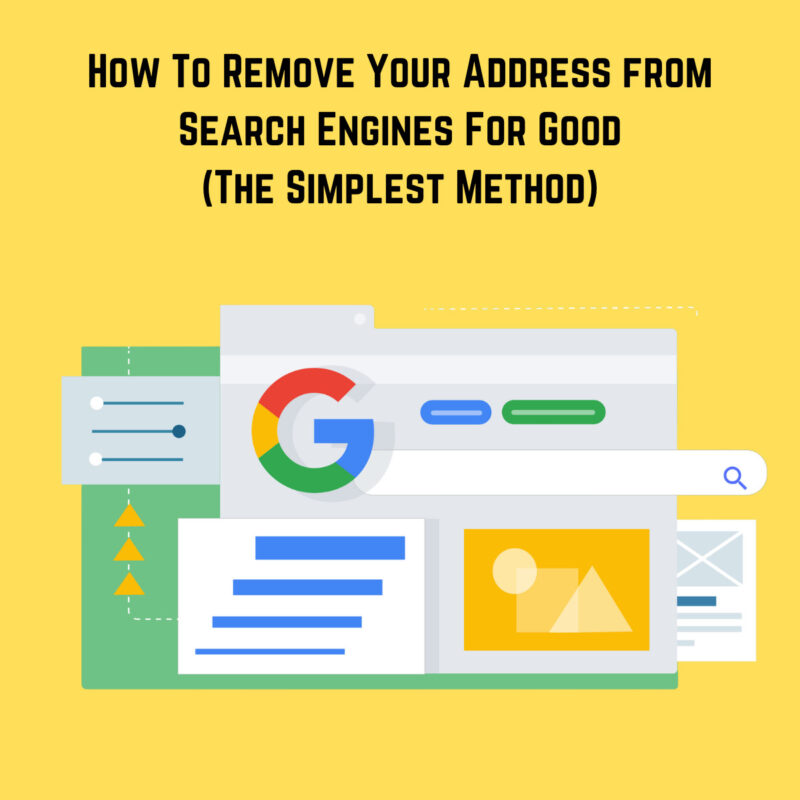 How To Remove Your Address from Search Engines For Good (The Simplest Method)